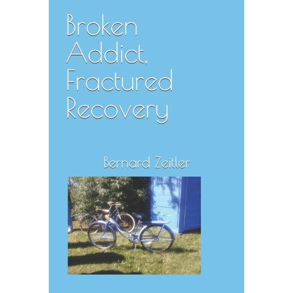 Addiction Recovery Help: Broken Addict, Fractured Recovery (Paperback)