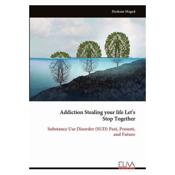 Addiction Stealing your life Let's Stop Together: Substance Use Disorder (SUD) Past, Present, and Future, (Paperback)