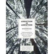 Addiction is Addiction Workbook : Understanding the disease in oneself and others for a better quality of life. (Paperback)
