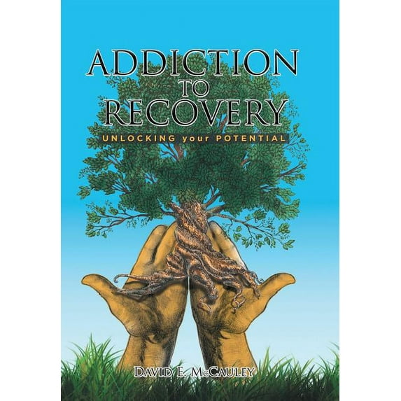 Addiction to Recovery: Unlocking Your Potential (Hardcover) by David McCauley