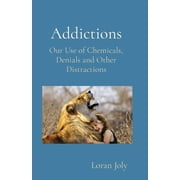 Addictions Our Use of Chemicals, Denials and Other Distractions, Paperback