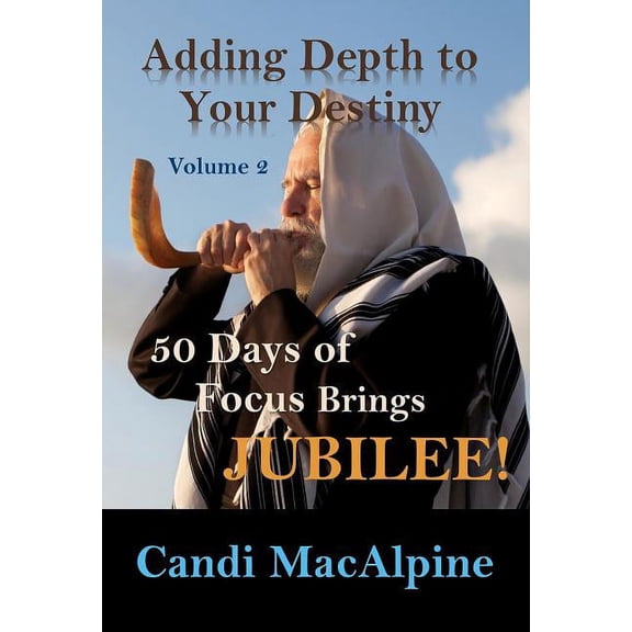 Adding Depth to Your Destiny Adding Depth To Your Destiny: 50 Days of Focus Brings Jubilee!, Book 2, (Hardcover)