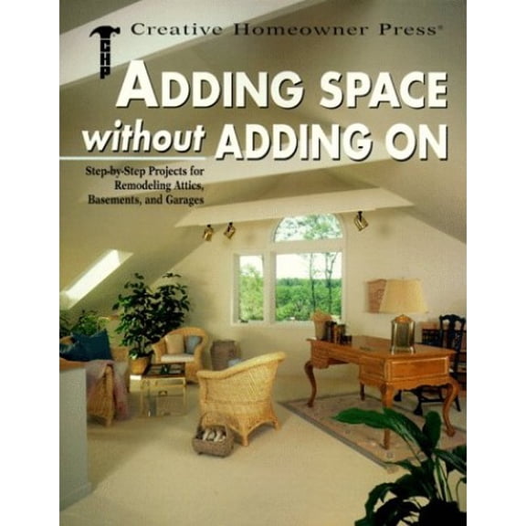 Pre-Owned Adding Space Without Adding on: Step-By-Step Projects for Remodeling Attics, Basements, and Garages (Paperback) 1880029855 9781880029855