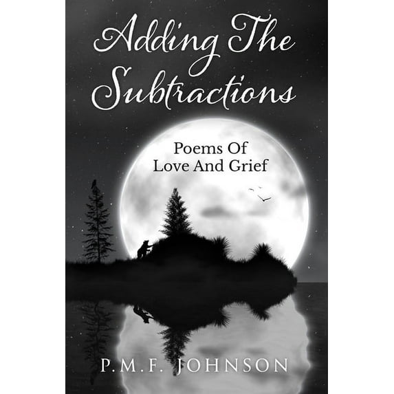 Adding The Subtractions: Poems Of Love And Grief (Paperback) by Pmf Johnson
