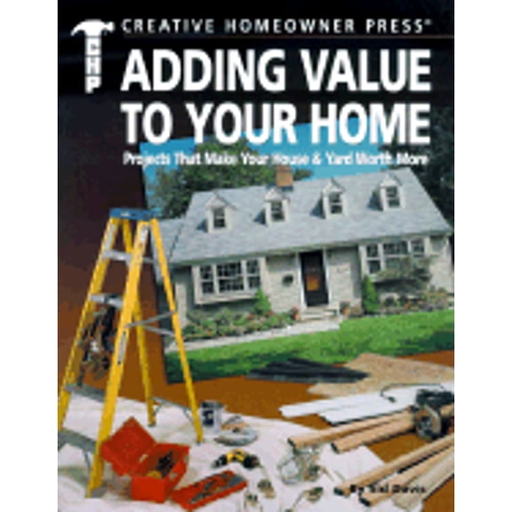 Pre-Owned Adding Value to Your Home: Projects That Make Your House & Yard Worth More (Paperback) by Sid Davis