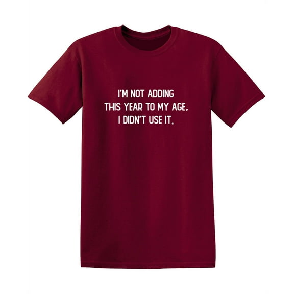 I'm Not Adding This Year To My Age I Didn't Use It Christmas Apparel Adult Humor Novelty Sarcastic Premium Tshirt Xmas Holiday Anniversary Gift Hilarious Funny Saying Graphic Tees
