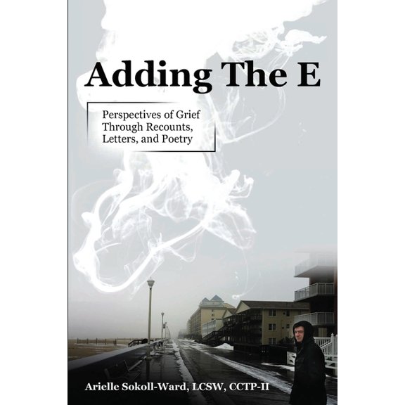 Adding the E: Perspectives of Grief Through Recounts, Letters, and Poetry, (Paperback)