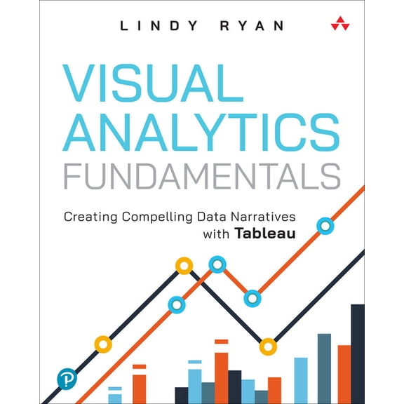 Addison-Wesley Data & Analytics Visual Analytics Fundamentals: Creating Compelling Data Narratives with Tableau, (Paperback)