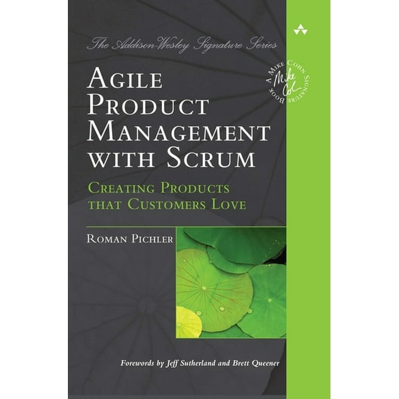 Addison-Wesley Signature Series (Cohn) Agile Product Management with Scrum: Creating Products that Customers Love, (Paperback)