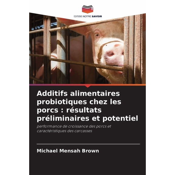 Additifs alimentaires probiotiques chez les porcs: rsultats prliminaires et potentiel, (Paperback)