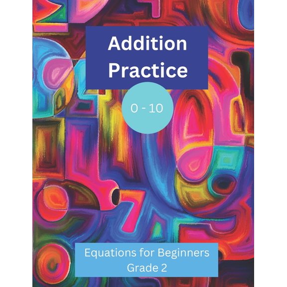 Addition Practice 0 - 10 : Equations for Beginners: Grade 2 (Paperback)