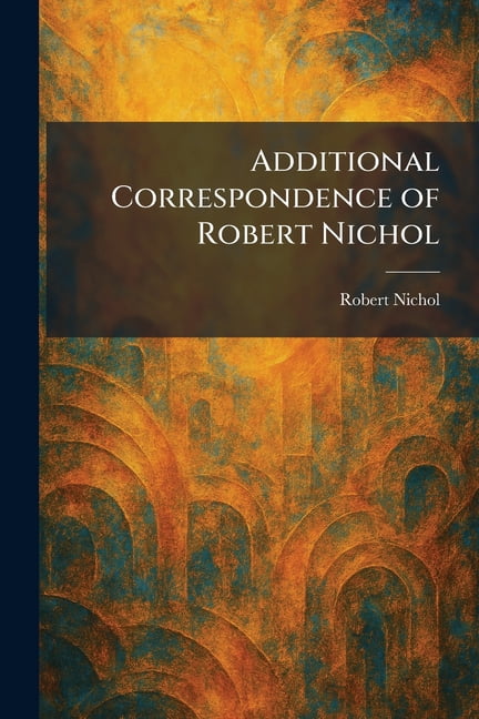 Additional Correspondence of Robert Nichol, (Paperback)