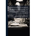 thumbnail image 1 of Additions (Catalogue of Additions) Made to the Library of Congress (Paperback), 1 of 1