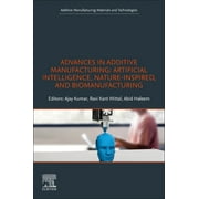 Additive Manufacturing Materials and Tec Advances in Additive Manufacturing Artificial Intelligence, Nature-Inspired, and Biomanufacturing, Paperback