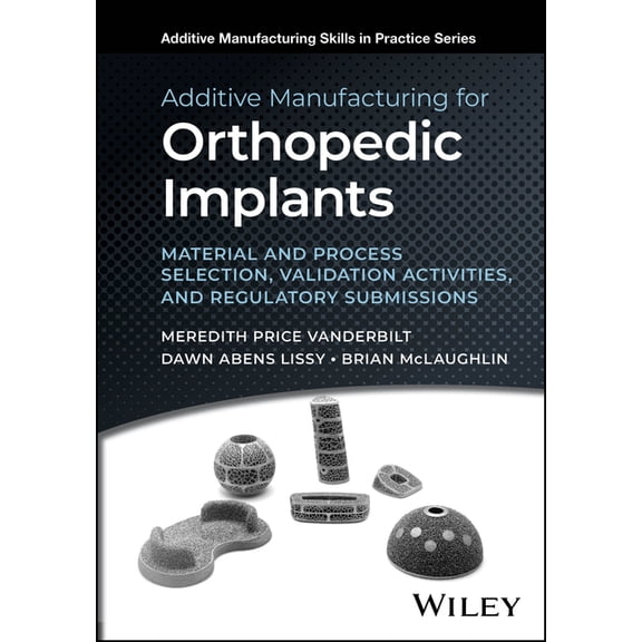 Additive Manufacturing Skills in Practic Additive Manufacturing for Orthopedic Implants: Material and Process Selection, Validation Activities, and Regulatory Su, (Hardcover)