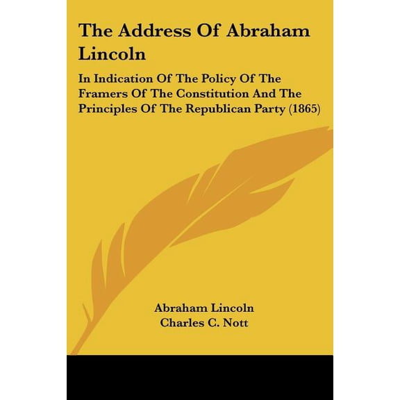 The Address Of Abraham Lincoln : In Indication Of The Policy Of The Framers Of The Constitution And The Principles Of The Republican Party (1865) (Paperback)