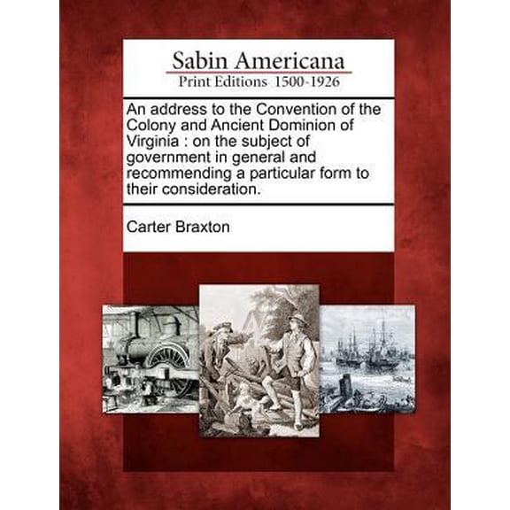 An Address to the Convention of the Colony and Ancient Dominion of Virginia: On the Subject of Government in General and Recommending a Particular For Paperback