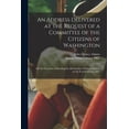 thumbnail image 1 of An Address Delivered at the Request of a Committee of the Citizens of Washington : on the Occasion of Reading the Declaration of Independence, on the Fourth of July, 1821 (Paperback), 1 of 1