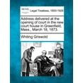 thumbnail image 1 of Address Delivered at the Opening of Court in the New Court House in Greenfield, Mass., March 18, 1873. (Paperback), 1 of 1