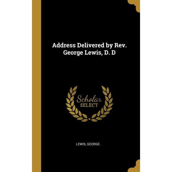 Address Delivered by Rev. George Lewis, D. D (Hardcover)