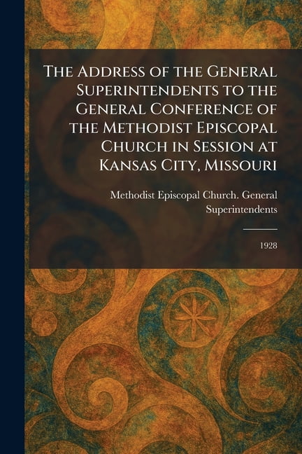 The Address of the General Superintendents to the General Conference of the Methodist Episcopal Church in Session at Kan, (Paperback)