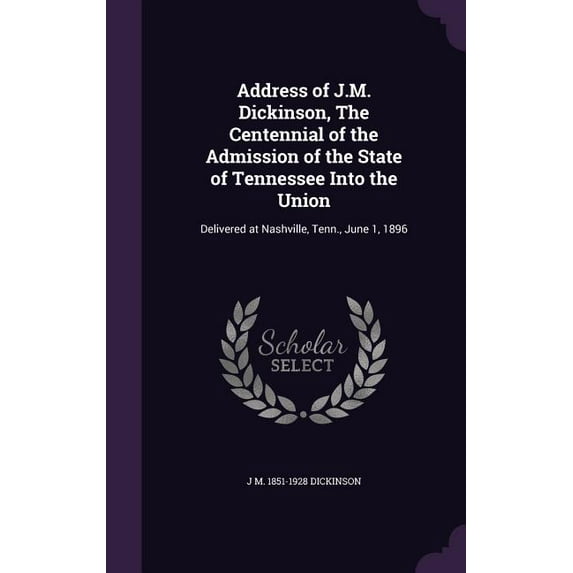 Address of J.M. Dickinson, The Centennial of the Admission of the State of Tennessee Into the Union: Delivered at Nashville, Tenn., June 1, 1896 (Hardcover)