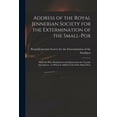 thumbnail image 1 of Address of the Royal Jennerian Society for the Extermination of the Small-pox [microform] : With the Plan, Regulations and Instructions for Vaccine Inoculation: to Which is Added a List of the Subscribers (Paperback), 1 of 1