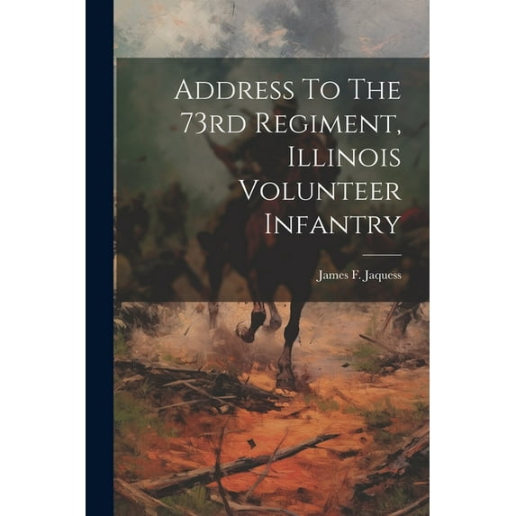 Address To The 73rd Regiment, Illinois Volunteer Infantry (Paperback)