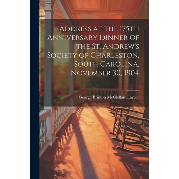Address at the 175th Anniversary Dinner of the St. Andrew's Society of Charleston, South Carolina, November 30, 1904 (Paperback)