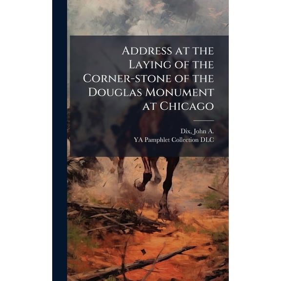 Address at the Laying of the Corner-stone of the Douglas Monument at Chicago, (Hardcover)