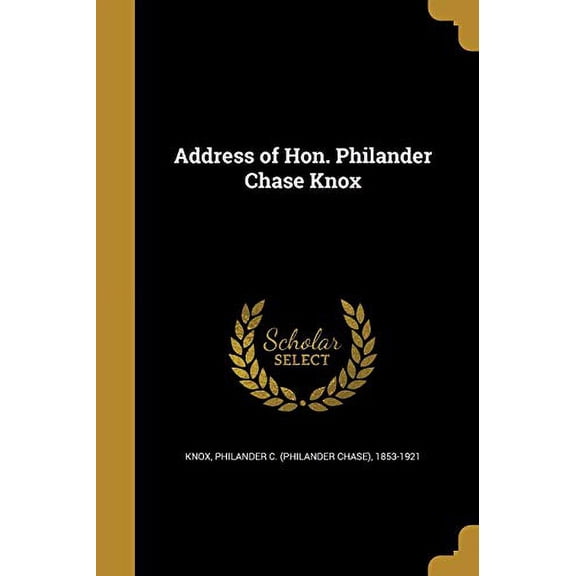 Address of Hon. Philander Chase Knox Paperback 1360109498 9781360109497 Knox, Philander C. Philander Chase 18