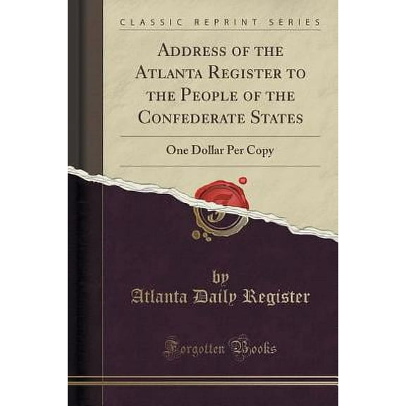 Address of the Atlanta Register to the People of the Confederate States : One Dollar Per Copy (Classic Reprint)