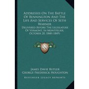 Addresses On The Battle Of Bennington And The Life And Services Of Seth Warner Delivered Before The Legislature Of Vermont, In Montpelier, October 20, 1848 1849 Paperback