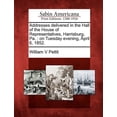 thumbnail image 1 of Addresses Delivered in the Hall of the House of Representatives, Harrisburg, Pa. : On Tuesday Evening, April 6, 1852. (Paperback), 1 of 1