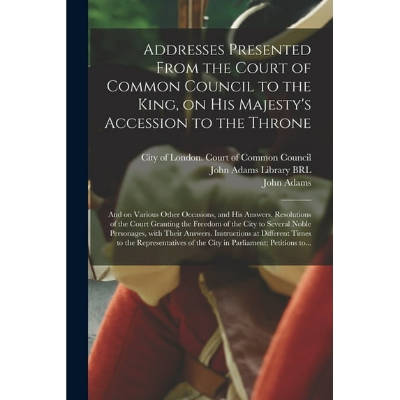 Addresses Presented From the Court of Common Council to the King, on His Majesty's Accession to the Throne: and on Vario, (Paperback)