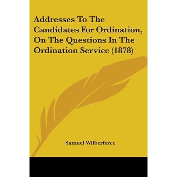 Addresses to the Candidates for Ordination, on the Questions in the Ordination Service (1878) Paperback