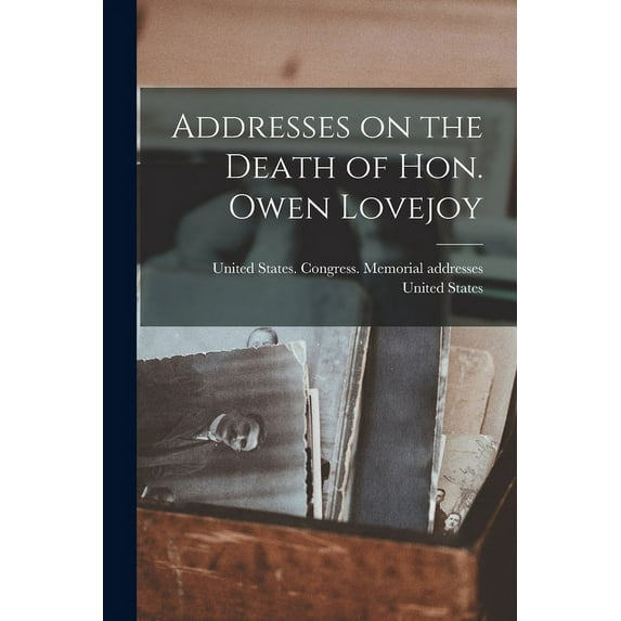 Addresses on the Death of Hon. Owen Lovejoy (Paperback)