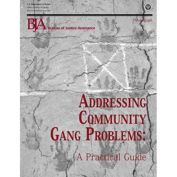 Addressing Community Gang Problems: A Practical Guide (Paperback) by Office of Justice Programs, Bureau of Justice Assistance, U S Department of Justice