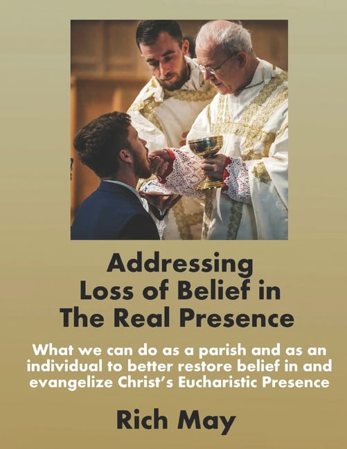 Addressing Loss of Belief in the Real Presence: What we can do as a parish and as an individual to better restore belief, (Paperback)