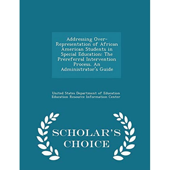 Addressing Over-Representation of African American Students in Special Education: The Prereferral Intervention Process. An Administrators Guide - Scholars Choice Edition Paperback 1298013690 Unite