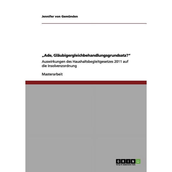 "Ade, Gläubigergleichbehandlungsgrundsatz?": Auswirkungen des Haushaltsbegleitgesetzes 2011 auf die Insolvenzordnung, (Paperback)