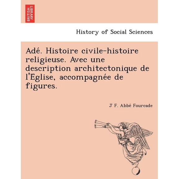 Ade?. Histoire civile-histoire religieuse. Avec une description architectonique de l'E?glise, accompagne?e de figures.