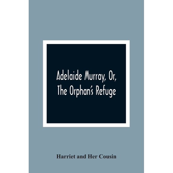Adelaide Murray, Or, The Orphan'S Refuge, (Paperback)