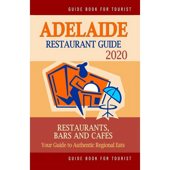 Adelaide Restaurant Guide 2020: Your Guide to Authentic Regional Eats in Adelaide, Australia Restaurant Guide 2020 Paperback 1691766267 9781691766260 Samuel W. Clark