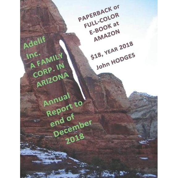 Adelif Annual Reports from 1997 Inclusive: Adelif Inc. A FAMILY CORP. IN ARIZONA Annual Report to end of December 2018: Available Paperback or Full-color Ebook at Amazon (Paperback)