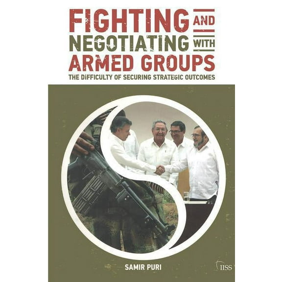 Adelphi Fighting and Negotiating with Armed Groups: The Difficulty of Securing Strategic Outcomes, (Paperback)