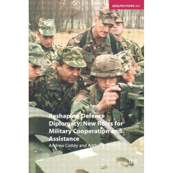 Adelphi Reshaping Defence Diplomacy: New Roles for Military Cooperation and Assistance, (Paperback)