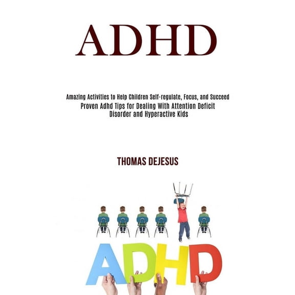 Adhd: Amazing Activities to Help Children Self-regulate, Focus, and Succeed (Proven Adhd Tips for Dealing With Attention, (Paperback)