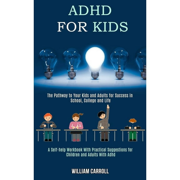 Adhd for Kids: The Pathway to Your Kids and Adults for Success in School, College and Life (A Self-help Workbook With Pr, (Paperback)