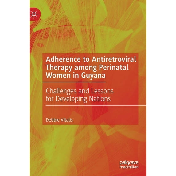 Adherence to Antiretroviral Therapy Among Perinatal Women in Guyana: Challenges and Lessons for Developing Nations, (Hardcover)